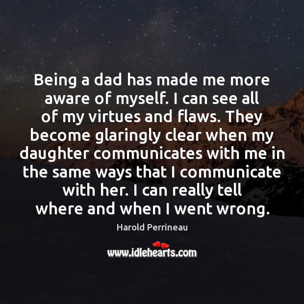 Being a dad has made me more aware of myself. I can Harold Perrineau Picture Quote