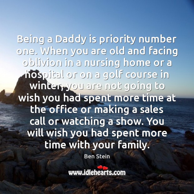 Being a Daddy is priority number one. When you are old and Image