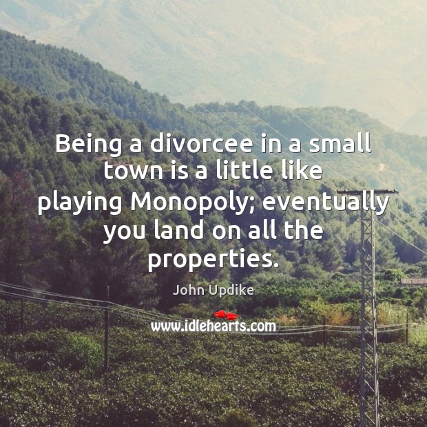 Being a divorcee in a small town is a little like playing John Updike Picture Quote