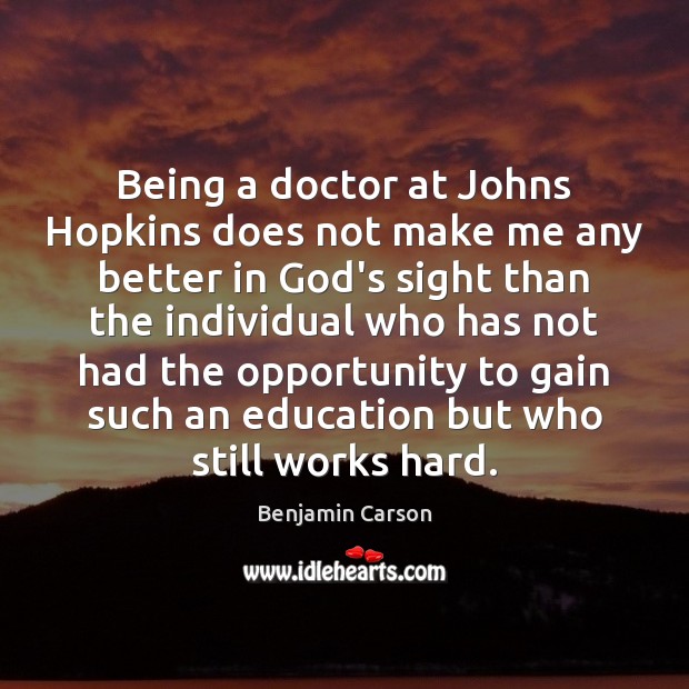 Being a doctor at Johns Hopkins does not make me any better Benjamin Carson Picture Quote