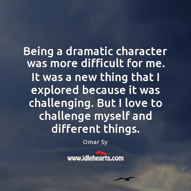 Being a dramatic character was more difficult for me. It was a Omar Sy Picture Quote