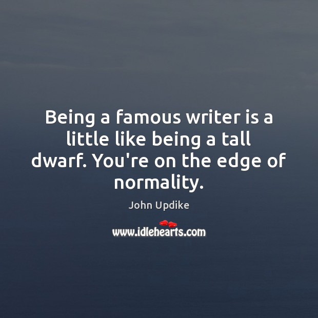 Being a famous writer is a little like being a tall dwarf. John Updike Picture Quote