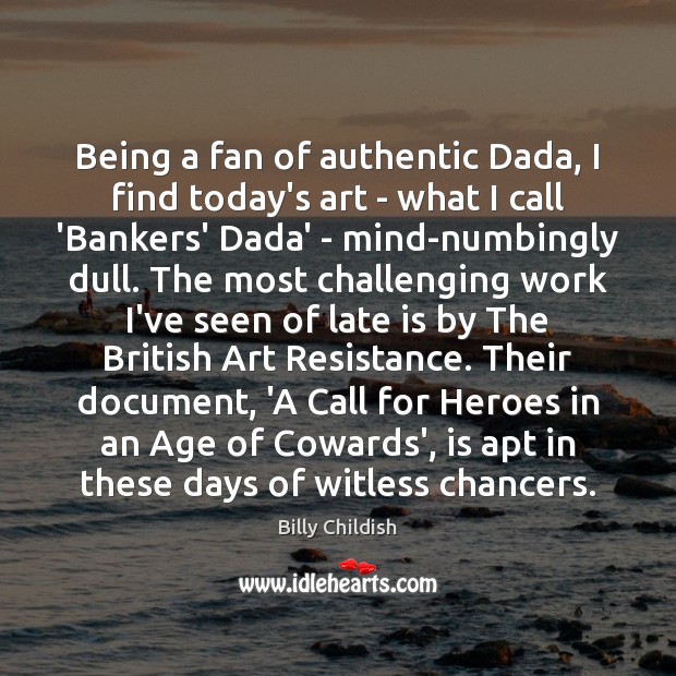 Being a fan of authentic Dada, I find today’s art – what Billy Childish Picture Quote