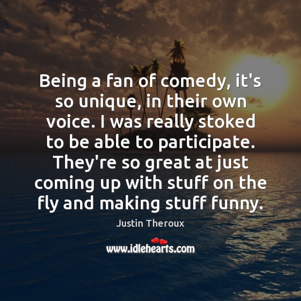 Being a fan of comedy, it’s so unique, in their own voice. Justin Theroux Picture Quote
