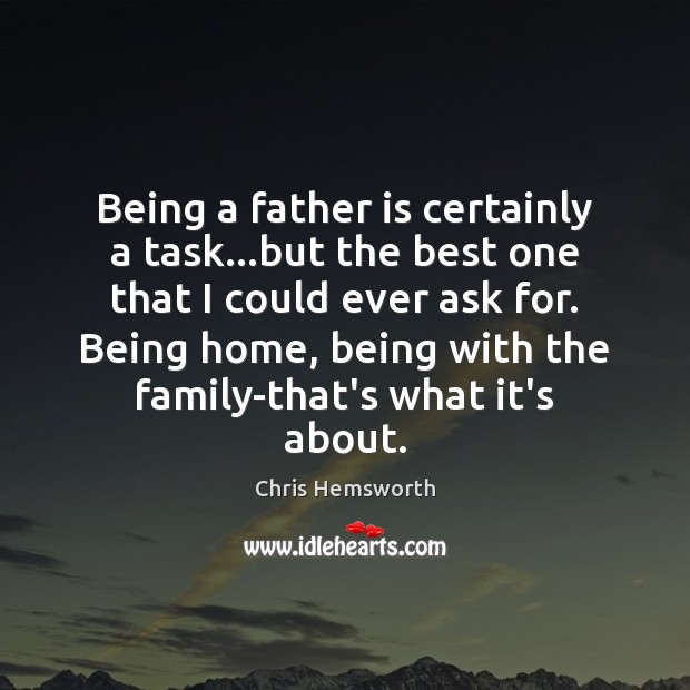 Being a father is certainly a task…but the best one that Chris Hemsworth Picture Quote