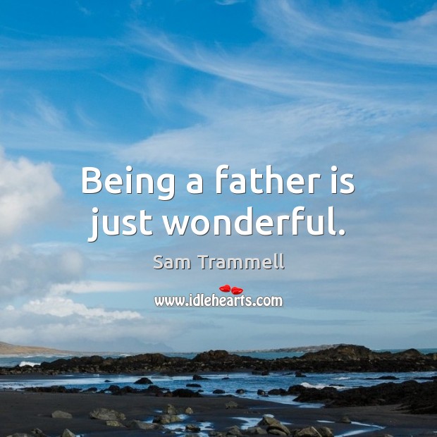 Being a father is just wonderful. Father Quotes Image