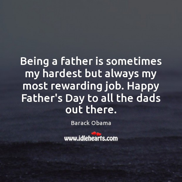 Being a father is sometimes my hardest but always my most rewarding Father’s Day Quotes Image