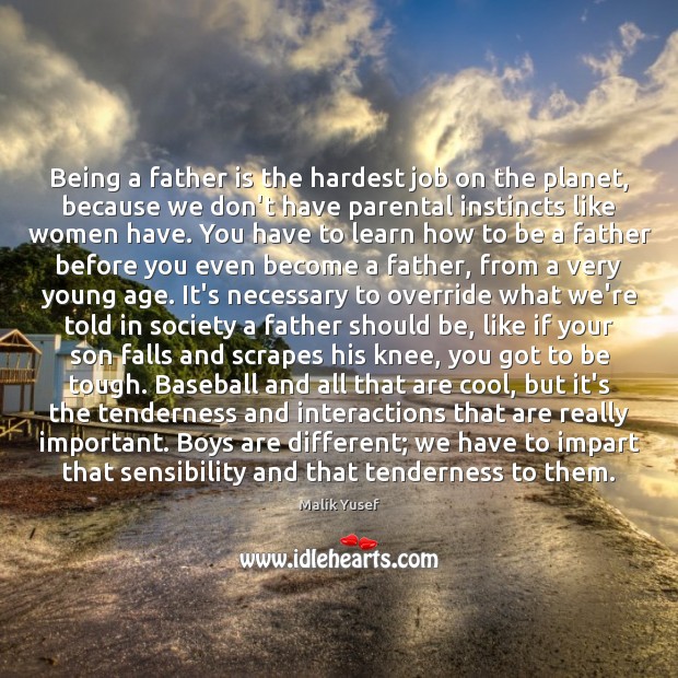 Being a father is the hardest job on the planet, because we Malik Yusef Picture Quote