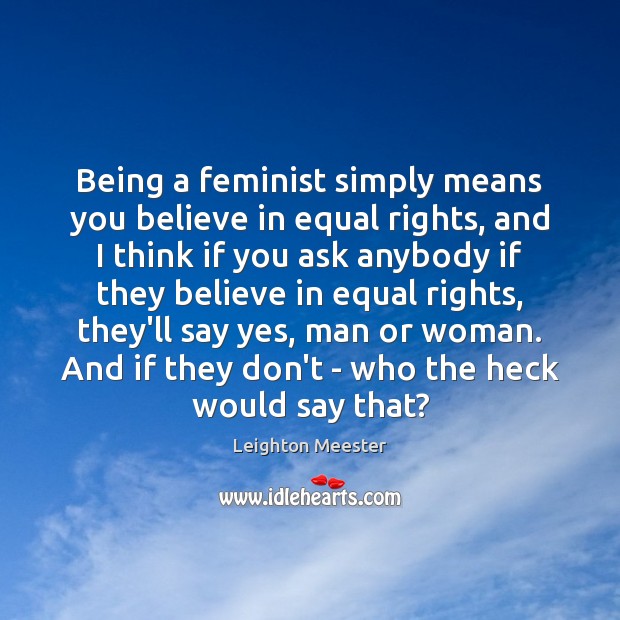 Being a feminist simply means you believe in equal rights, and I Leighton Meester Picture Quote