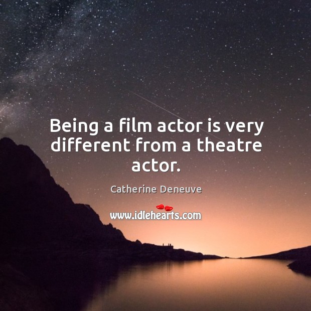Being a film actor is very different from a theatre actor. Image