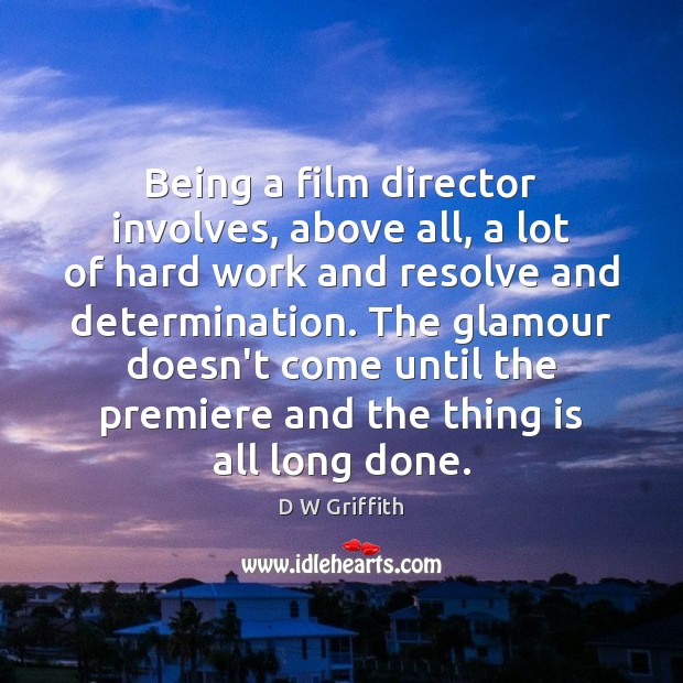 Being a film director involves, above all, a lot of hard work D W Griffith Picture Quote