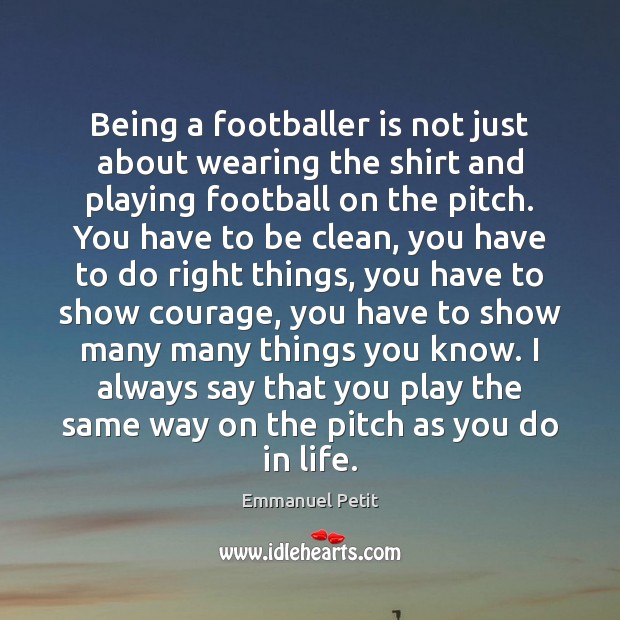Being a footballer is not just about wearing the shirt and playing Emmanuel Petit Picture Quote