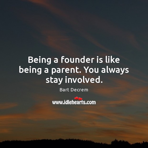Being a founder is like being a parent. You always stay involved. Bart Decrem Picture Quote