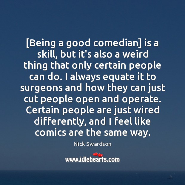 [Being a good comedian] is a skill, but it’s also a weird 
