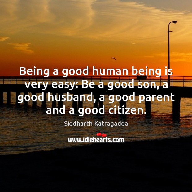 Being a good human being is very easy: Be a good son, Siddharth Katragadda Picture Quote
