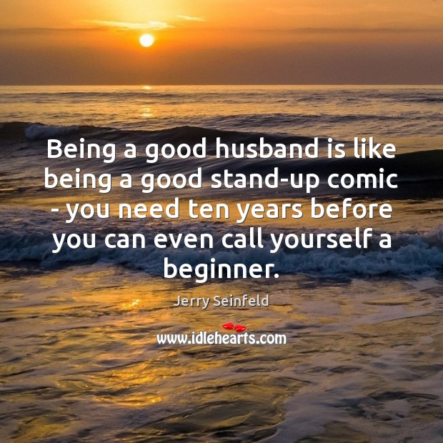 Being a good husband is like being a good stand-up comic – 