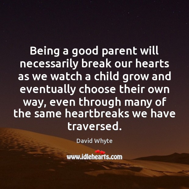 Being a good parent will necessarily break our hearts as we watch 