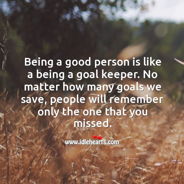 Being a good person is like being a goal keeper. Goal Quotes Image