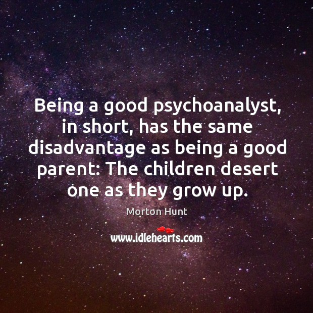Being a good psychoanalyst, in short, has the same disadvantage as being a good parent: Image