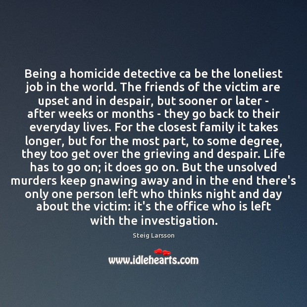 Being a homicide detective ca be the loneliest job in the world. Steig Larsson Picture Quote