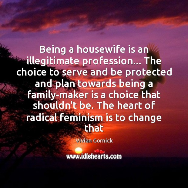 Being a housewife is an illegitimate profession… The choice to serve and Plan Quotes Image
