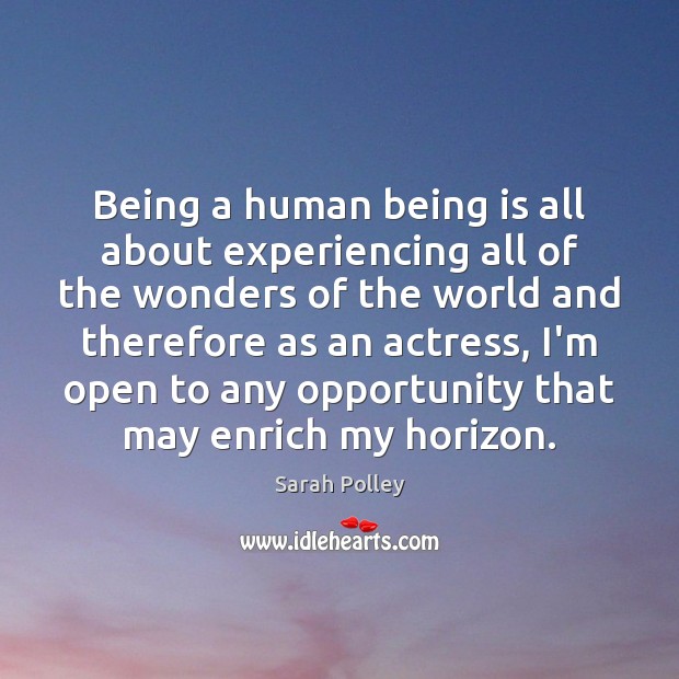 Being a human being is all about experiencing all of the wonders Sarah Polley Picture Quote