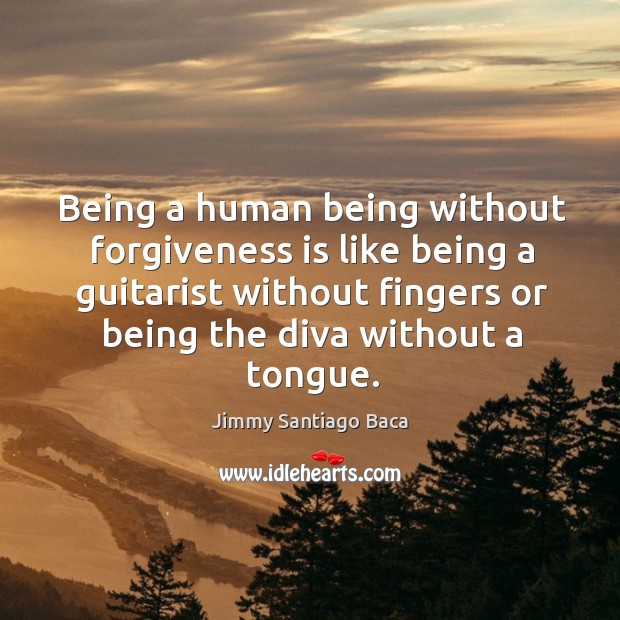 Being a human being without forgiveness is like being a guitarist without Jimmy Santiago Baca Picture Quote