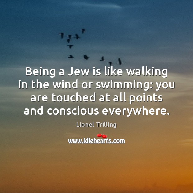 Being a Jew is like walking in the wind or swimming: you Lionel Trilling Picture Quote