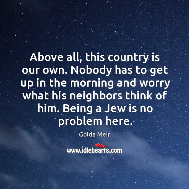 Being a jew is no problem here. Golda Meir Picture Quote