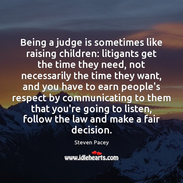 Being a judge is sometimes like raising children: litigants get the time Steven Pacey Picture Quote
