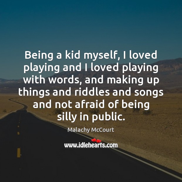 Being a kid myself, I loved playing and I loved playing with Malachy McCourt Picture Quote