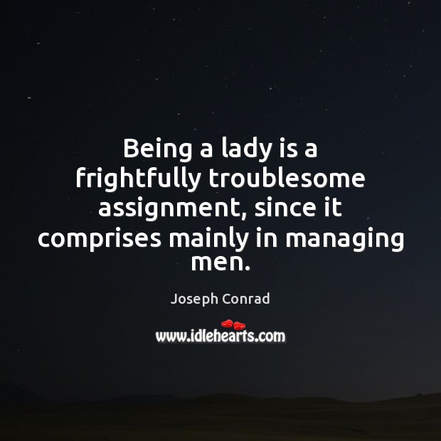 Being a lady is a frightfully troublesome assignment, since it comprises mainly Joseph Conrad Picture Quote