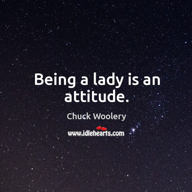Being a lady is an attitude. Chuck Woolery Picture Quote