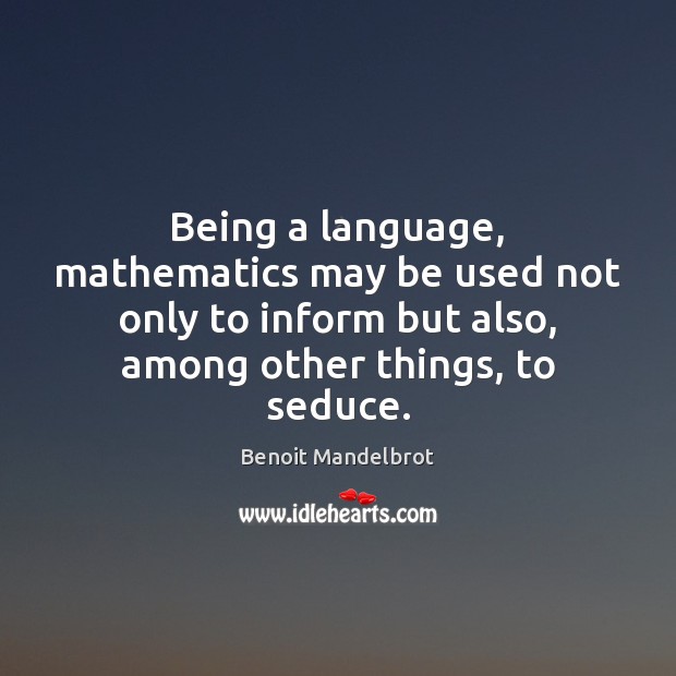 Being a language, mathematics may be used not only to inform but 