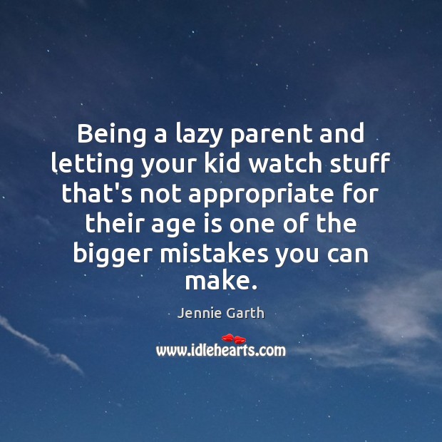 Being a lazy parent and letting your kid watch stuff that’s not Age Quotes Image