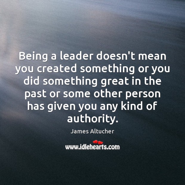 Being a leader doesn’t mean you created something or you did something James Altucher Picture Quote