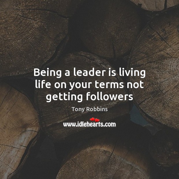 Being a leader is living life on your terms not getting followers Image