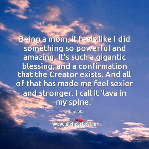 Being a mom, it feels like I did something so powerful and Jill Scott Picture Quote