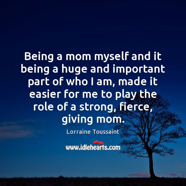 Being a mom myself and it being a huge and important part Image