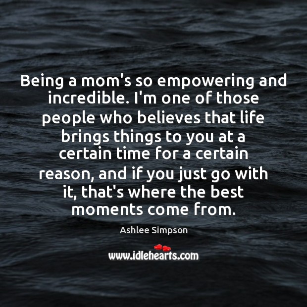 Being a mom’s so empowering and incredible. I’m one of those people Ashlee Simpson Picture Quote