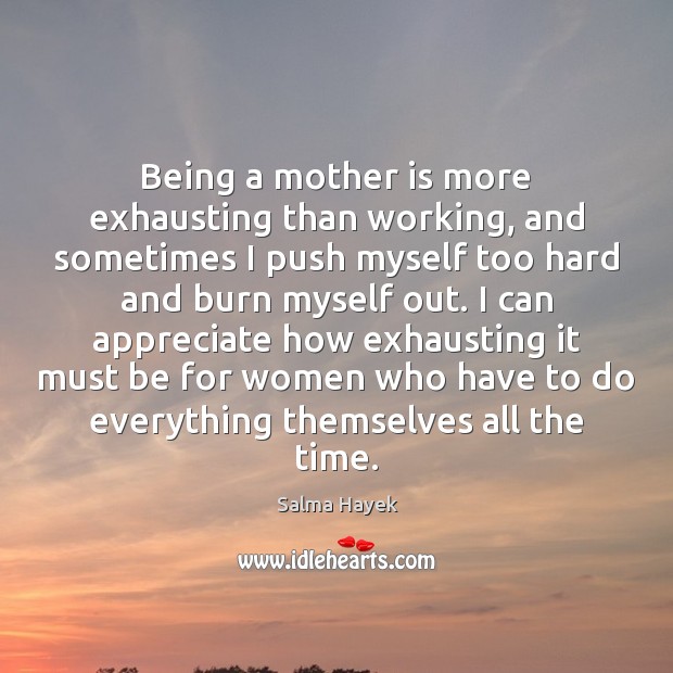 Being a mother is more exhausting than working, and sometimes I push Salma Hayek Picture Quote