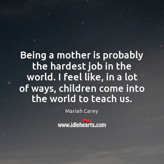 Being a mother is probably the hardest job in the world. I Mariah Carey Picture Quote