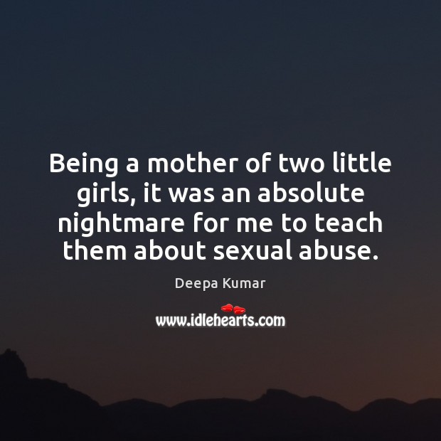 Being a mother of two little girls, it was an absolute nightmare Deepa Kumar Picture Quote