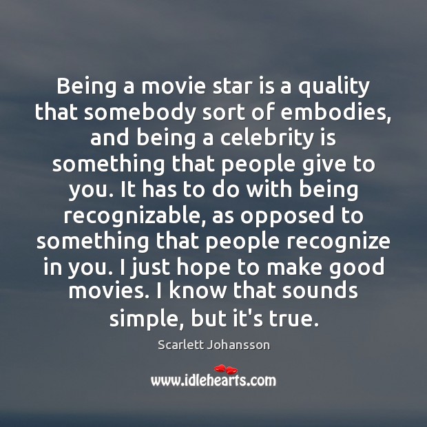 Being a movie star is a quality that somebody sort of embodies, Scarlett Johansson Picture Quote