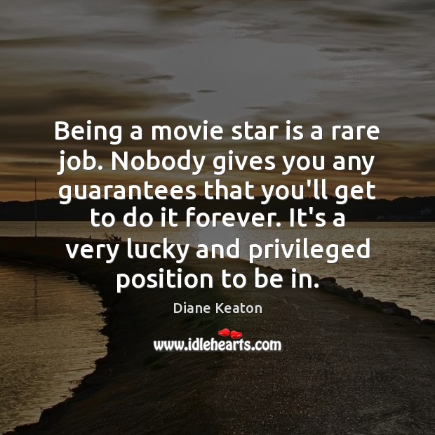 Being a movie star is a rare job. Nobody gives you any Image