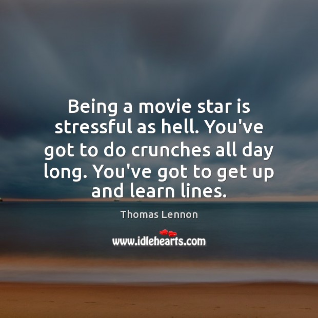 Being a movie star is stressful as hell. You’ve got to do Thomas Lennon Picture Quote