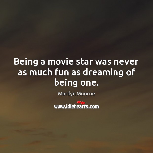 Being a movie star was never as much fun as dreaming of being one. Marilyn Monroe Picture Quote