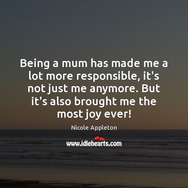 Being a mum has made me a lot more responsible, it’s not Image