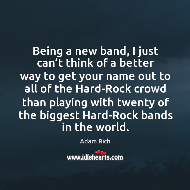 Being a new band, I just can’t think of a better way to get your name out to all of the Adam Rich Picture Quote