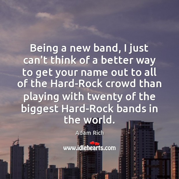 Being a new band, I just can’t think of a better way Adam Rich Picture Quote